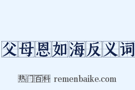 父母恩如海反义词是什么意思的图片